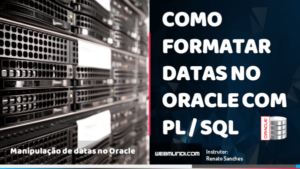 Como formatar datas no Oracle com a função TO_CHAR - PL SQL
