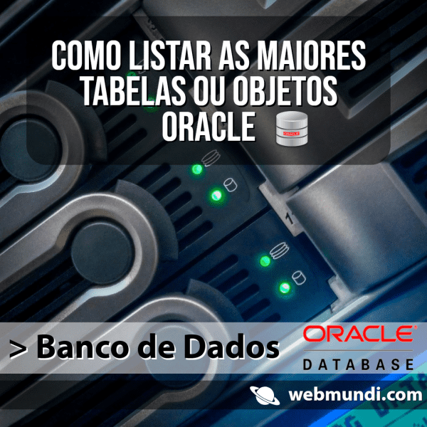 Como listar as maiores tabelas ou objetos Oracle