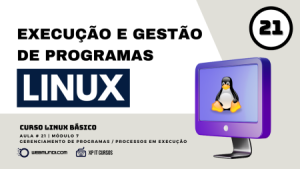 Execução e Gestão de Programas no Linux : Aula 21 : Módulo 7