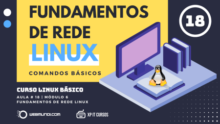 Fundamentos de Rede Linux –  Comandos Básicos : Aula 18 : Módulo 06
