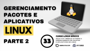 Gerenciamento de pacotes e aplicativos no Linux - Parte 2 : Aula 33