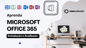 Instalação e Avaliação Microsoft Office 365 : Como baixar, Instalar e ativar