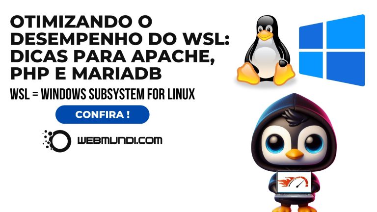 Otimizando o Desempenho do WSL no Windows: Dicas para Apache, PHP e MariaDB